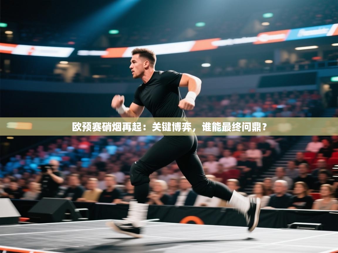 欧预赛硝烟再起：关键博弈，谁能最终问鼎？  第2张